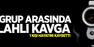 İki grup arasında silahlı kavga: 1 ölü, 5 yaralı