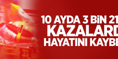 10 ayda 3 bin 21 kişi kazalarda hayatını kaybetti