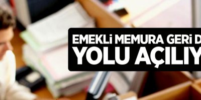 Emekli memura geri dönüş yolu açılıyor