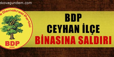 BDP Ceyhan İlçe binasına saldırı