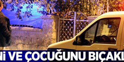 Öfkeli koca eşi ve çocuğunu bıçakladı