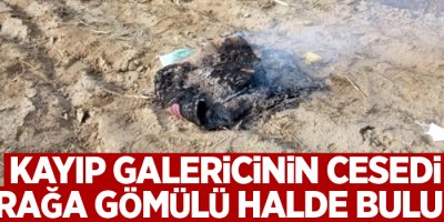 Kayıp galericinin cesedi toprağa gömülü halde bulundu