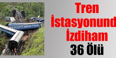Tren istasyonunda izdiham: 36 ölü
