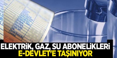 Elektrik, gaz, su abonelikleri e-devlet'e taşınıyor