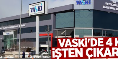 VASKİ'de 4 kişi işten çıkarıldı, İşte o isimler