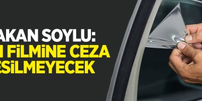 Bakan Soylu: Cam filmine ceza kesilmeyecek