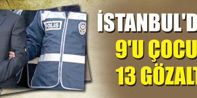 İstanbul'da 9'u çocuk 13 gözaltı