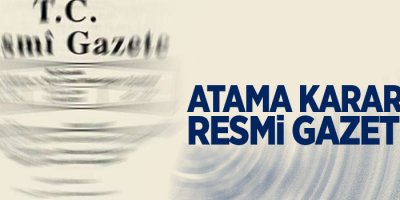 Atama kararları Resmi Gazete’de yayımlandı