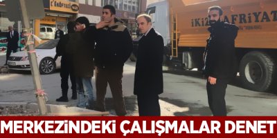 Kent merkezindeki çalışmalar denetlendi
