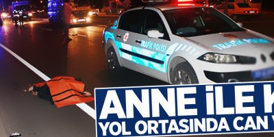 Anne ile kız, yol ortasında can verdi