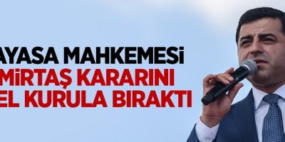 Anayasa Mahkemesi Demirtaş kararını Genel Kurul'a bıraktı