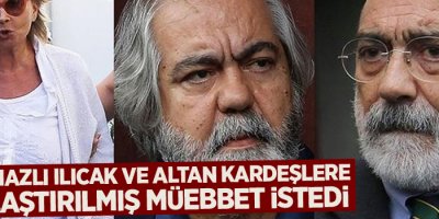 Savcı, Nazlı Ilıcak ve Altan kardeşlere ağırlaştırılmış müebbet istedi
