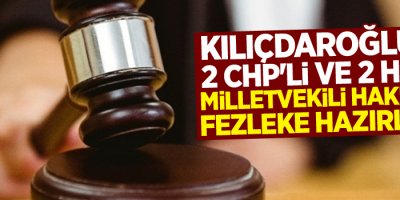 Kılıçdaroğlu ile 2 CHP'li ve 2 HDP'li milletvekili hakkında fezleke hazırlandı
