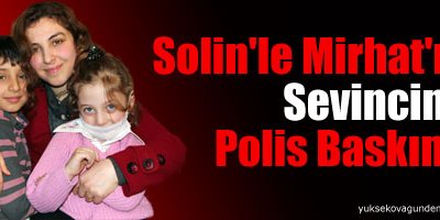 Solin'le Mirhat'ın sevincine polis baskını!