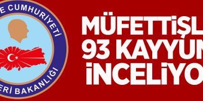 Müfettişler 93 kayyumu inceliyor