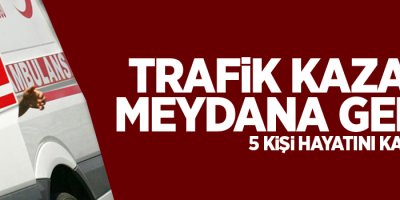 Yollar kan gölüne döndü: 5 ölü, 16 yaralı