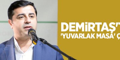 Demirtaş'tan 'yuvarlak masa' çağrısı