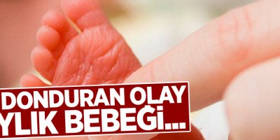 Kan donduran olay! 4 aylık bebeği...
