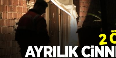 Ayrılık cinneti: 2 ölü