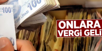 Onlara da vergi geliyor!