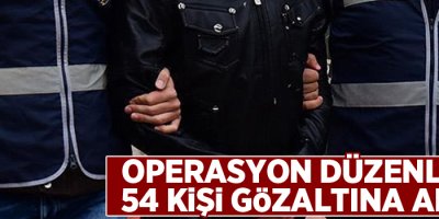 Operasyon düzenlendi, 54 gözaltı!