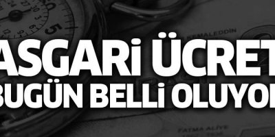 Asgari ücret bugün belli oluyor!
