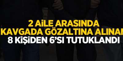 Van'da 2 aile arasında kavgada gözaltına alınan 8 kişiden 6’sı tutuklandı