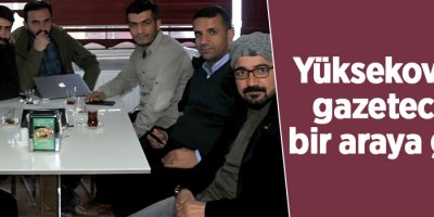 Yüksekova’da gazeteciler bir araya geldi