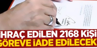 İhraç edilen 2168 kişi göreve iade edilecek!