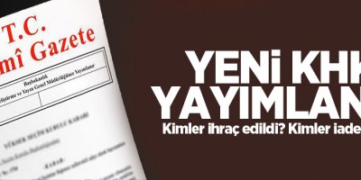 KHK yayımlandı! Kimler ihraç edildi? Kimler iade edildi? KHK tam liste