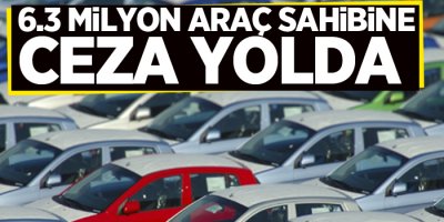 6.3 milyon araç sahibine ceza yolda