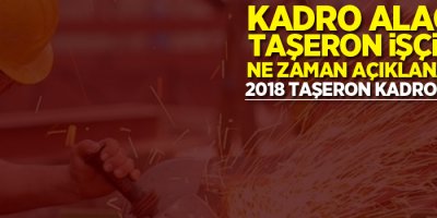 Kadro alacak taşeron işçileri ne zaman açıklanacak? 2018 taşeron kadro listesi