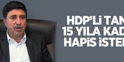 HDP’li Tan’a 15 yıla kadar hapis istemi