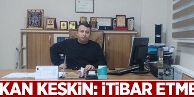 Başkan Keskin: İtibar etmeyin