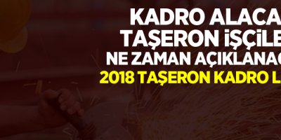 Kadro alacak taşeron işçileri ne zaman açıklanacak? 2018 taşeron kadro listesi
