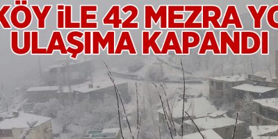 14 köy ile 42 mezra yolu ulaşıma kapandı