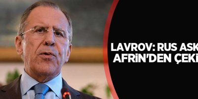 Sergey Lavrov: Rus askerleri Afrin'den çekilmedi