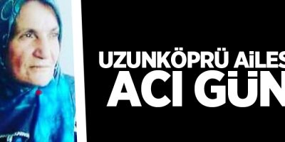 Uzunköprü ailesinin acı günü