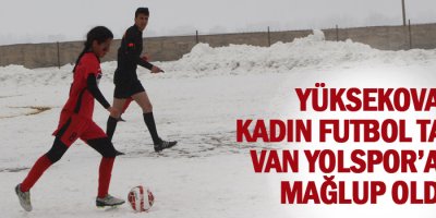 Yüksekova kadın futbol takımı, Van Yolspor'a 3-0 yenildi
