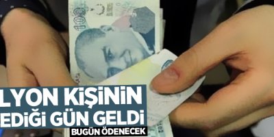 2 milyon kişinin beklediği gün geldi! Bugün ödenecek