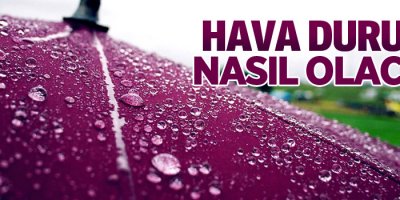 Hava durumu nasıl olacak?