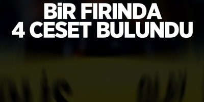 Bir fırında 4 ceset bulundu