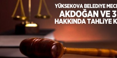 Yüksekova Belediye Meclis Üyesi Akdoğan ve 3 kişi hakkında tahliye kararı