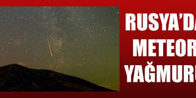 Rusya'da meteor yağmuru