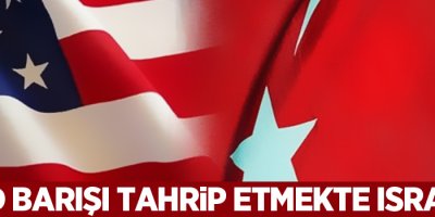 Türkiye: ABD barışı tahrip etmekte ısrarcı