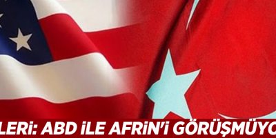 Dışişleri: ABD ile Afrin'i görüşmüyoruz