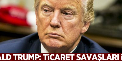 Donald Trump: Ticaret savaşları iyidir