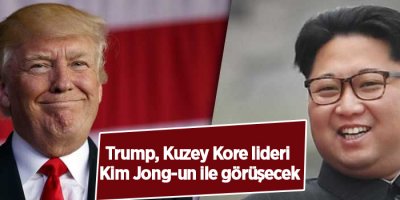 Trump, Kuzey Kore lideri Kim Jong-un ile görüşecek