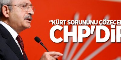 Kılıçdaroğlu: Kürt sorununu çözecek parti CHP'dir