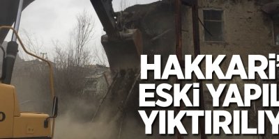 Hakkari’de eski yapılar yıktırılıyor